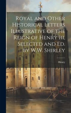 Royal and Other Historical Letters Illustrative of the Reign of Henry Iii, Selected and Ed. by W.W. Shirley - Henry