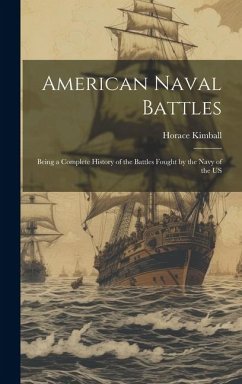 American Naval Battles: Being a Complete History of the Battles Fought by the Navy of the US - Kimball, Horace