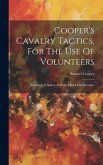 Cooper's Cavalry Tactics, For The Use Of Volunteers: To Which Is Added, A Manual For Colt's Revolver