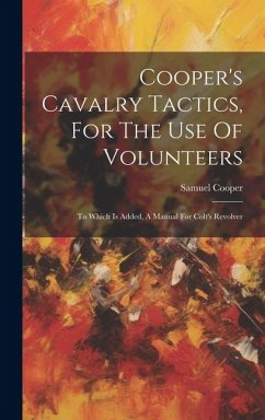 Cooper's Cavalry Tactics, For The Use Of Volunteers: To Which Is Added, A Manual For Colt's Revolver - Cooper, Samuel