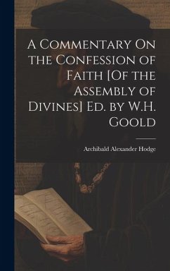A Commentary On the Confession of Faith [Of the Assembly of Divines] Ed. by W.H. Goold - Hodge, Archibald Alexander