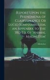 Report Upon the Phenomena of Clairvoyance Or Lucid Somnambulism, an Appendix to the 3Rd Ed. of 'animal Magnetism'