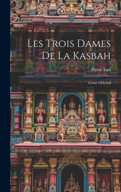 Les Trois Dames De La Kasbah: Conte Oriental - Loti, Pierre