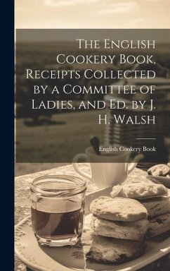 The English Cookery Book, Receipts Collected by a Committee of Ladies, and Ed. by J. H. Walsh - Book, English Cookery