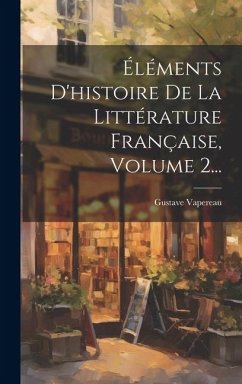 Éléments D'histoire De La Littérature Française, Volume 2... - Vapereau, Gustave