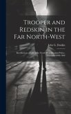 Trooper and Redskin in the Far North-West: Recollections of Life in the North-West Mounted Police, Canada, 1884-1888