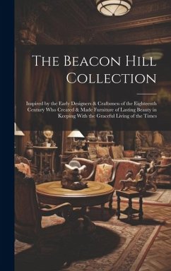 The Beacon Hill Collection: Inspired by the Early Designers & Craftsmen of the Eighteenth Century who Created & Made Furniture of Lasting Beauty i - Anonymous