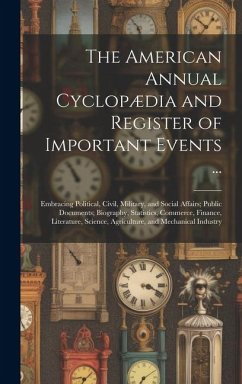 The American Annual Cyclopædia and Register of Important Events ...: Embracing Political, Civil, Military, and Social Affairs; Public Documents; Biogr - Anonymous