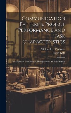 Communication Patterns, Project Performance and Task Characteristics: An Empirical Evaluation and Integration in An R&D Setting - Katz, Ralph; Tushman, Michael Lee