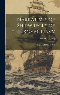 Narratives of Shipwrecks of the Royal Navy; Between 1793 and 1849 - O. S. Gilly, William