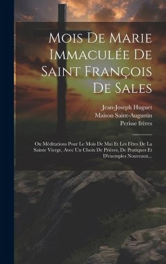 Mois De Marie Immaculée De Saint François De Sales: Ou Méditations Pour Le Mois De Mai Et Les Fêtes De La Sainte Vierge, Avec Un Choix De Prières, De - Huguet, Jean-Joseph; Frères, Perisse