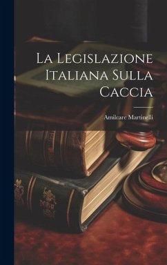 La Legislazione Italiana Sulla Caccia - Martinelli, Amilcare