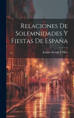 Relaciones De Solemnidades Y Fiestas De España - Mira, Jenaro Alenda y.