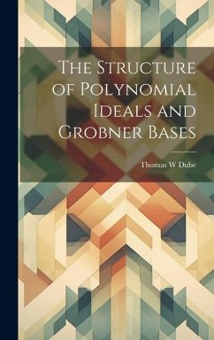 The Structure of Polynomial Ideals and Grobner Bases - Dube, Thomas W.