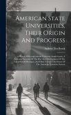 American State Universities, Their Origin And Progress: A History Of Congressional University Land-grants, A Particular Account Of The Rise And Develo