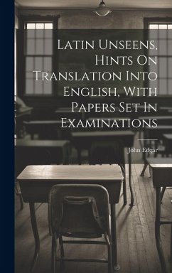 Latin Unseens, Hints On Translation Into English, With Papers Set In Examinations - Edgar, John