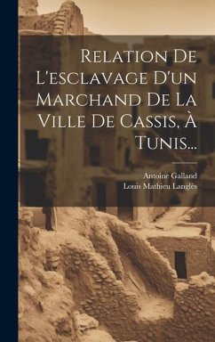 Relation De L'esclavage D'un Marchand De La Ville De Cassis, À Tunis... - Galland, Antoine