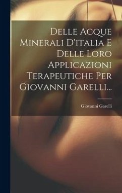 Delle Acque Minerali D'italia E Delle Loro Applicazioni Terapeutiche Per Giovanni Garelli... - Garelli, Giovanni