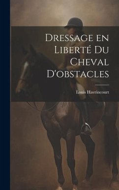 Dressage en liberté du cheval d'obstacles - Havrincourt, Louis