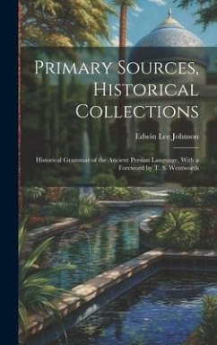 Primary Sources, Historical Collections: Historical Grammar of the Ancient Persian Language, With a Foreword by T. S. Wentworth - Johnson, Edwin Lee
