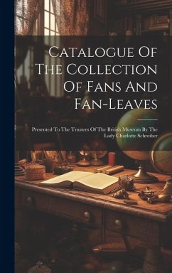 Catalogue Of The Collection Of Fans And Fan-leaves: Presented To The Trustees Of The British Museum By The Lady Charlotte Schreiber - Anonymous