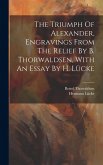The Triumph Of Alexander, Engravings From The Relief By B. Thorwaldsen, With An Essay By H. Lücke