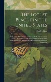 The Locust Plague in the United States: Being More Particularly a Treatise on the Rocky Mountain Locust or So-called Grasshopper, as it Occurs East of