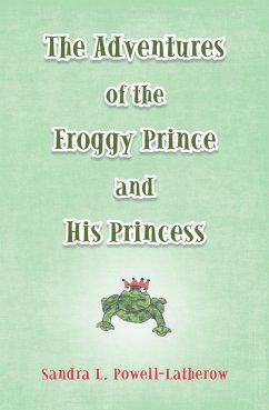 The Adventures of the Froggy Prince and His Princess (eBook, ePUB) - Powell-Latherow, Sandra L.