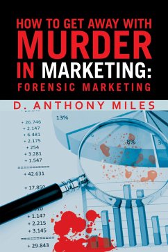 How to Get Away with Murder in Marketing: Forensic Marketing (eBook, ePUB) - Miles, D. Anthony