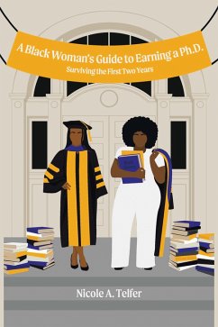 A Black Woman's Guide to Earning a Ph.D. (eBook, ePUB) - Telfer, Nicole A.