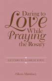 Daring to Love While Praying the Rosary (eBook, ePUB)