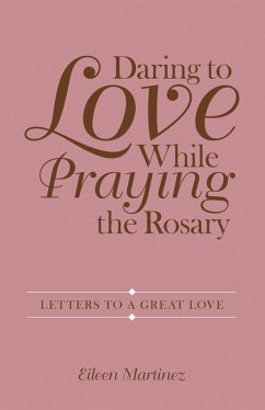 Daring to Love While Praying the Rosary (eBook, ePUB) - Martinez, Eileen