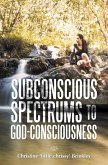 Subconscious Spectrums to God-Consciousness (eBook, ePUB)