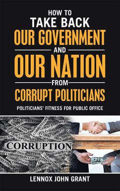 How to Take Back Our Government and Our Nation from Corrupt Politicians (eBook, ePUB) - Grant, Lennox John
