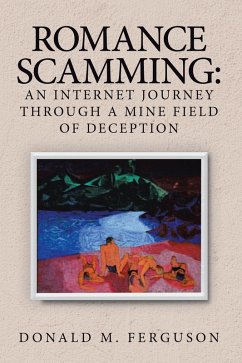 Romance Scamming: an Internet Journey Through a Mine Field of Deception (eBook, ePUB) - Ferguson, Donald M.