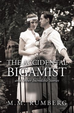 The Accidental Bigamist and Other Incredible Stories (eBook, ePUB) - Rumberg, M. M.