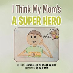 I Think My Mom's a Super Hero (eBook, ePUB) - Daniel, Tawana; Daniel, Michael