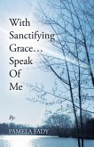 With Sanctifying Grace... Speak of Me (eBook, ePUB)