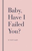 Baby, Have I Failed You? (eBook, ePUB)