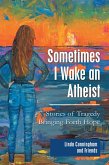 Sometimes I Wake an Atheist: Stories of Tragedy Bringing Forth Hope (eBook, ePUB) Sometimes I Wake an Atheist: Stories of Tragedy Bringing Forth Hope (eBook, ePUB)