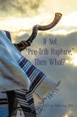 If Not &quote;Pre-Trib Rapture,&quote; Then What? (eBook, ePUB)
