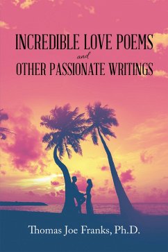 Incredible Love Poems and Other Passionate Writings (eBook, ePUB) - Franks Ph. D., Thomas Joe
