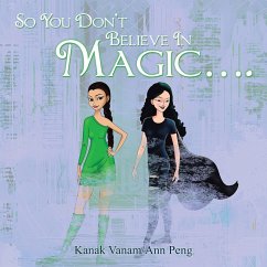 So You Don't Believe in Magic.... (eBook, ePUB) - Vanam, Kanak; Peng, Ann