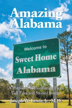 Amazing Alabama: a Potpourri of Fascinating Facts, Tall Tales and Storied Stories (eBook, ePUB) - Lewis Jr. M. D., Joseph W.