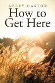 How to Get Here (eBook, ePUB)