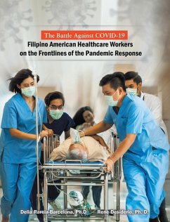 The Battle Against Covid-19 Filipino American Healthcare Workers on the Frontlines of the Pandemic Response (eBook, ePUB) - Rarela-Barcelona Ph. D., Delia; Desiderio Ph. D, Rene