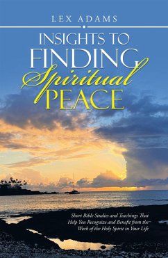 Insights to Finding Spiritual Peace (eBook, ePUB) - Adams, Lex Insights to Finding Spiritual Peace (eBook, ePUB) - Adams, Lex