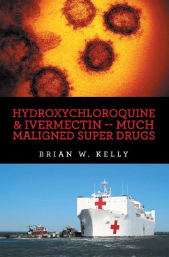Hydroxychloroquine & Ivermectin -- Much Maligned Super Drugs (eBook, ePUB) - Kelly, Brian W.