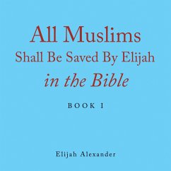 All Muslims Shall Be Saved by Elijah in the Bible (eBook, ePUB) - Alexander, Elijah