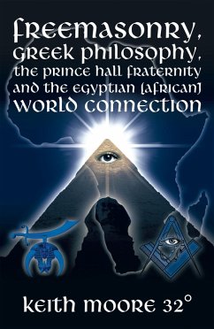 Freemasonry, Greek Philosophy, the Prince Hall Fraternity and the Egyptian (African) World Connection (eBook, ePUB) Freemasonry, Greek Philosophy, the Prince Hall Fraternity and the Egyptian (African) World Connection (eBook, ePUB)
